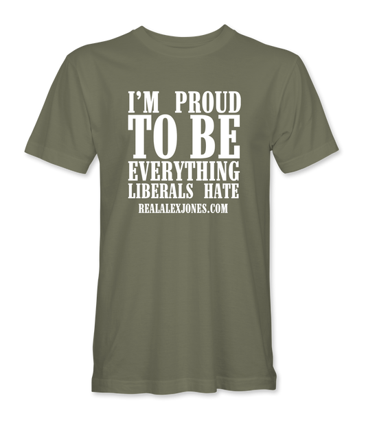 I'm Proud To Be Everything Liberals Hate T-Shirt