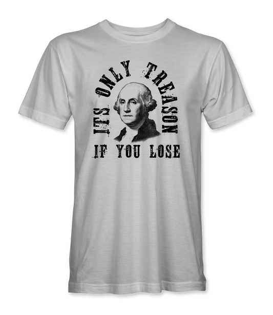 It's Only Treason If You Lose T-Shirt