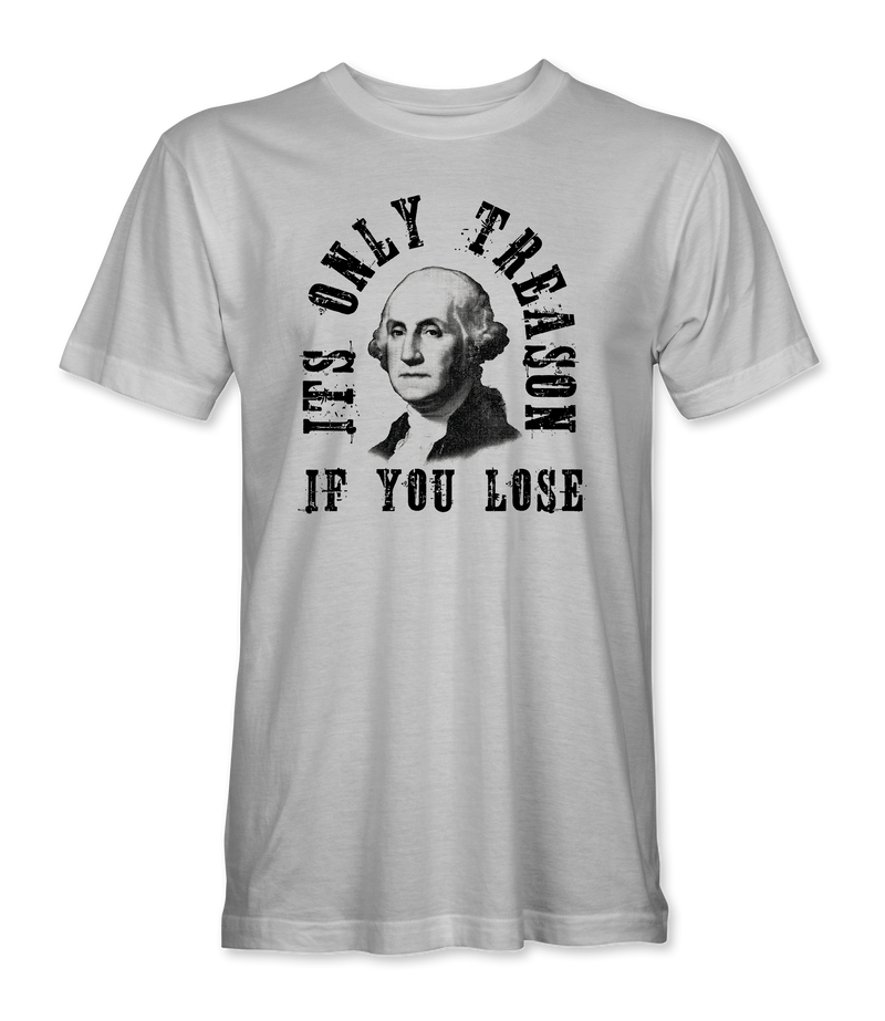 It's Only Treason If You Lose T-Shirt